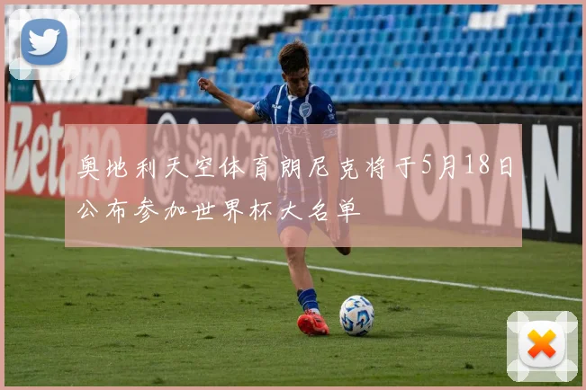 奥地利天空体育朗尼克将于5月18日公布参加世界杯大名单