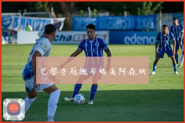 巴黎夺冠概率略高阿森纳