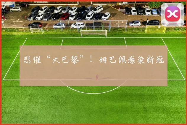 悲催“大巴黎”！姆巴佩感染新冠