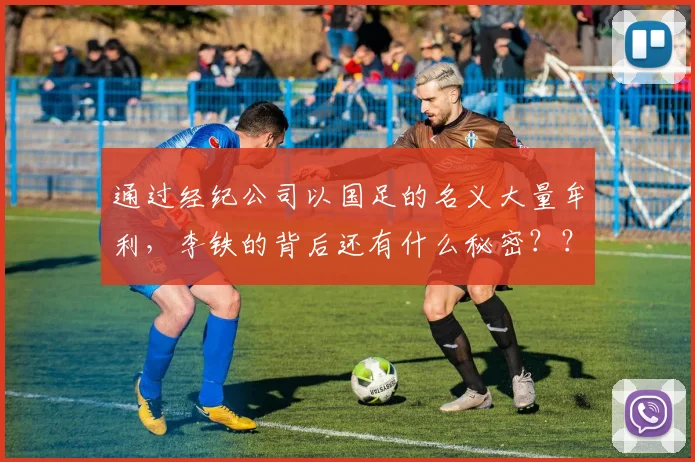 通过经纪公司以国足的名义大量牟利，李铁的背后还有什么秘密？？